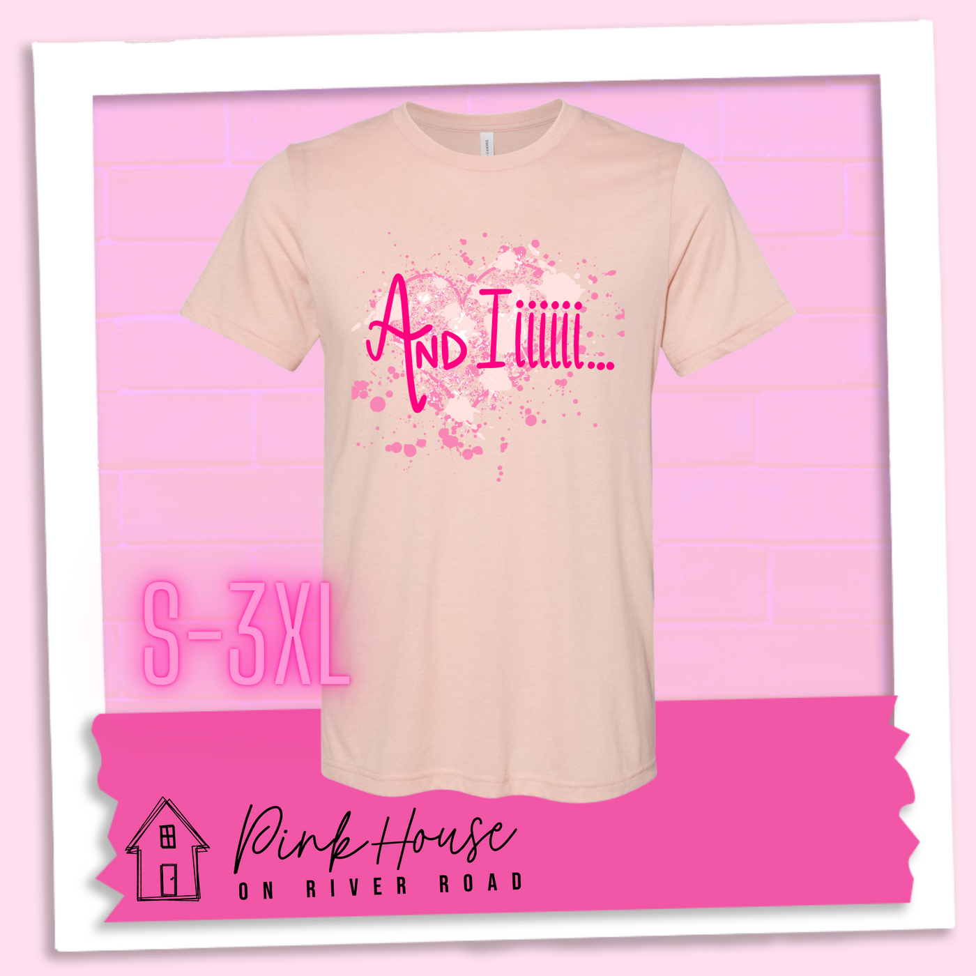Heather Peach Tee with a splatter paint heart in various shades of pink and the words And Iiiiiii.... in hot pink