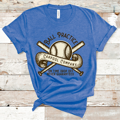 Blue tee. Graphic has a baseball with two bats crossed behind it and a banner across the baseball that says carpool company. Text above the graphic says Ball practice and underneath it says on time drop off never guaranteed. Graphic is off white and dark brown with dark brown text