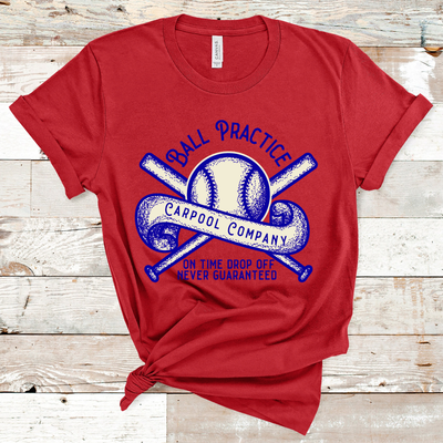 Red tee. Graphic has a baseball with two bats crossed behind it and a banner across the baseball that says carpool company. Text above the graphic says Ball practice and underneath it says on time drop off never guaranteed. Graphic is white and royal blue and text is royal blue.