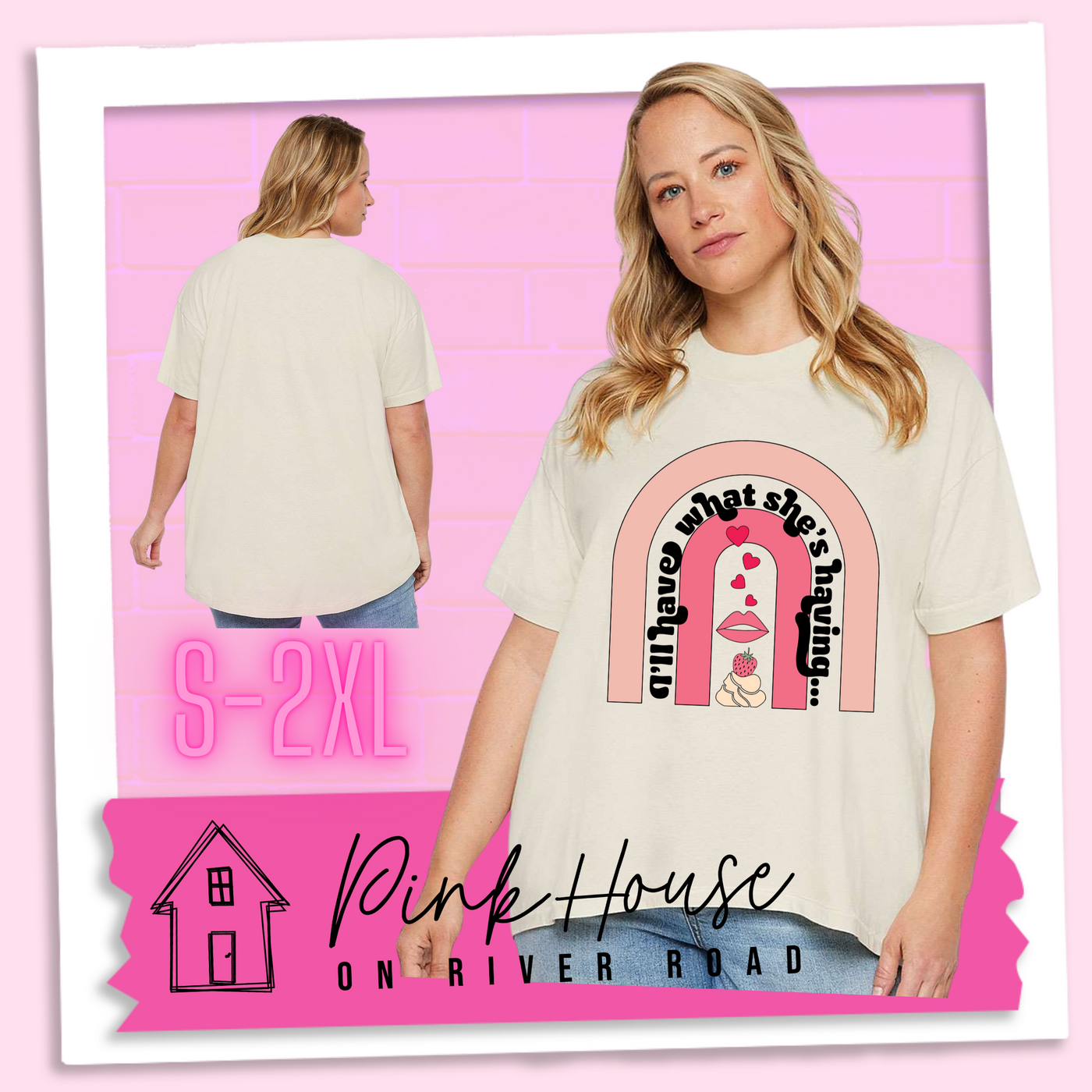 A blonde woman in an oversized cream HiLo tee with a graphic of a strawberry dessert and a set of lips with hearts, there is a pink arch going over the art. There is a retro font arched over the pink art that says "I'll have what she's having..." in black with another arch above that in light pink.
